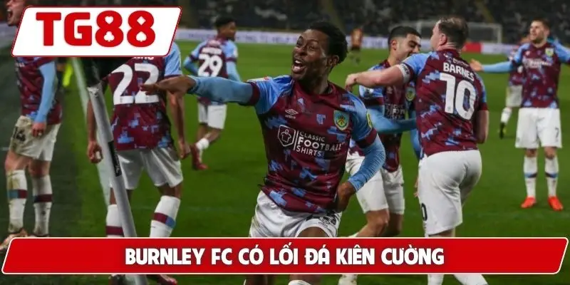 Burnley FC: Tin Tức Về Burnley FC Và Kèo Cược Tại TG88 6 Burnley FC có lối đá kiên cường