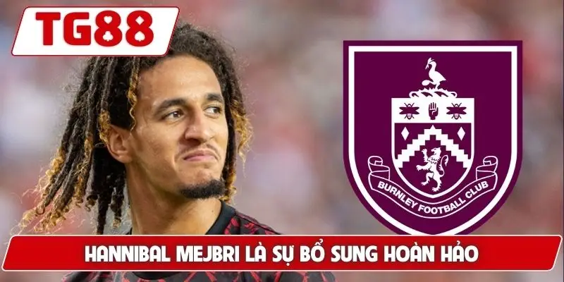 Burnley FC: Tin Tức Về Burnley FC Và Kèo Cược Tại TG88 8 Hannibal Mejbri là sự bổ sung hoàn hảo